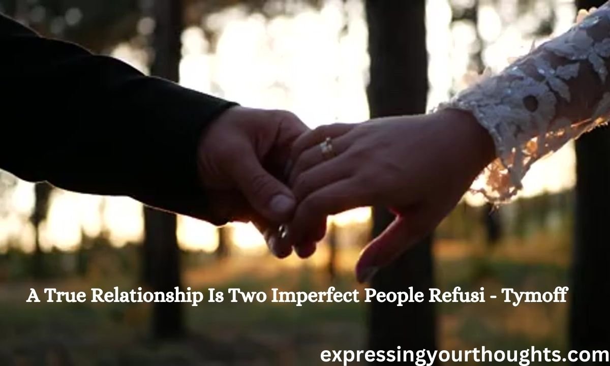 A True Relationship Is Two Imperfect People Refusi - Tymoff